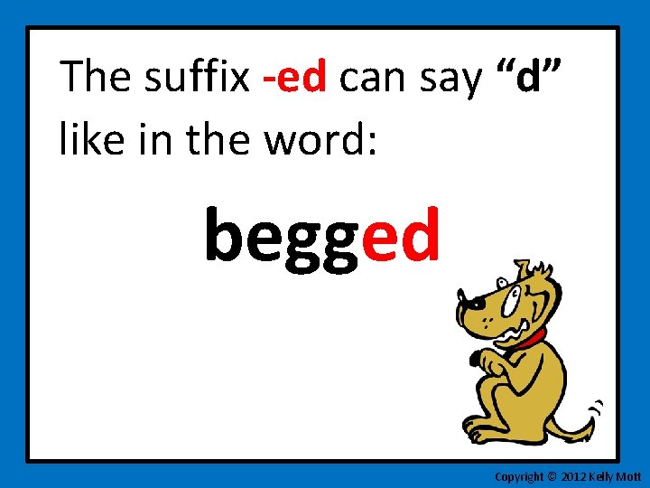 The suffix -ed can say “d” like in the word: begged Copyright © 2012