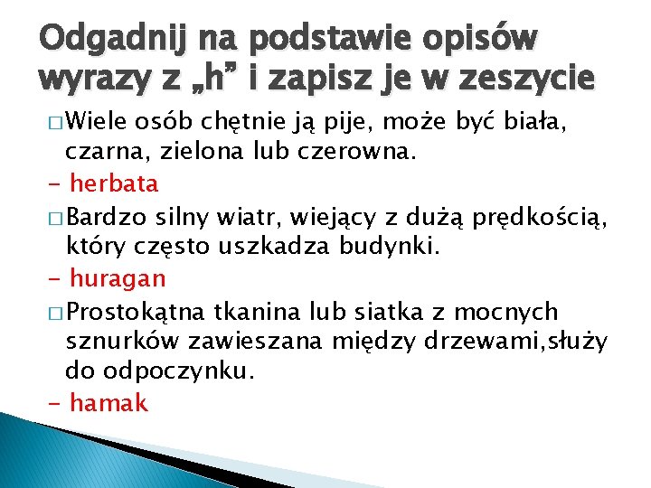 Odgadnij na podstawie opisów wyrazy z „h” i zapisz je w zeszycie � Wiele