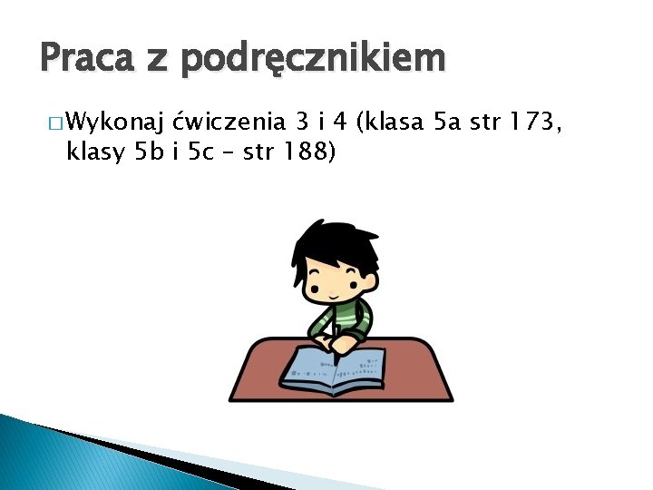 Praca z podręcznikiem � Wykonaj ćwiczenia 3 i 4 (klasa 5 a str 173,