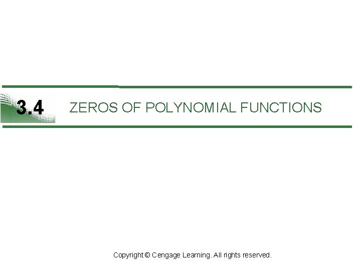 3. 4 ZEROS OF POLYNOMIAL FUNCTIONS Copyright © Cengage Learning. All rights reserved. 