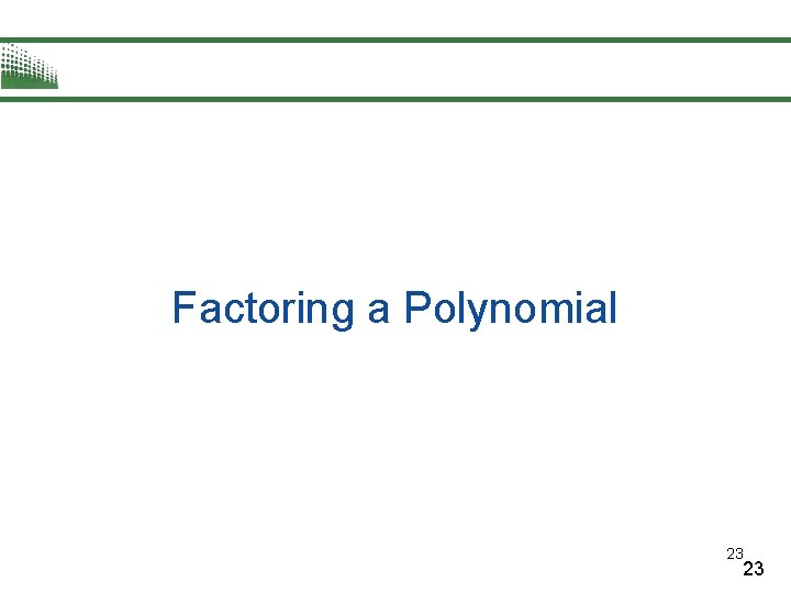 Factoring a Polynomial 23 23 