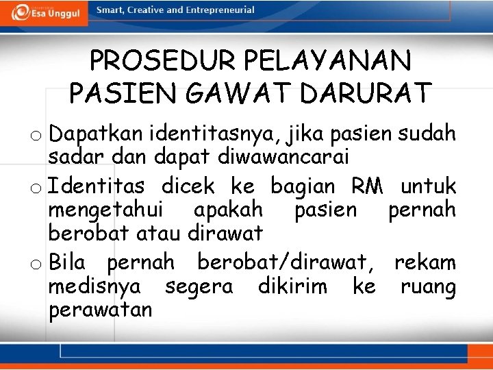 PROSEDUR PELAYANAN PASIEN GAWAT DARURAT o Dapatkan identitasnya, jika pasien sudah sadar dan dapat