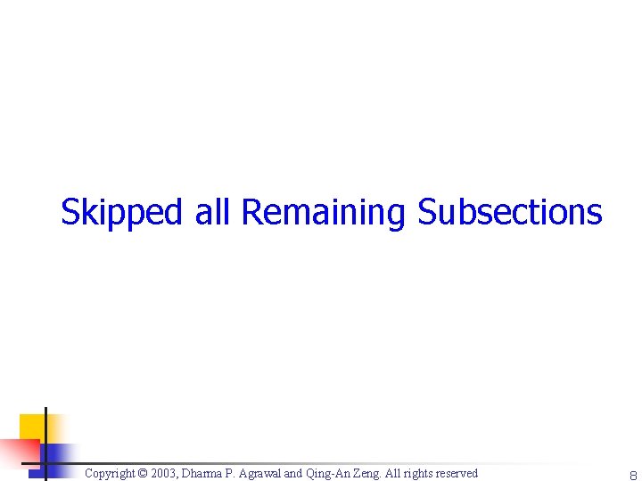 Skipped all Remaining Subsections Copyright © 2003, Dharma P. Agrawal and Qing-An Zeng. All