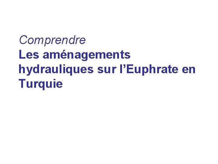 Comprendre Les aménagements hydrauliques sur l’Euphrate en Turquie 