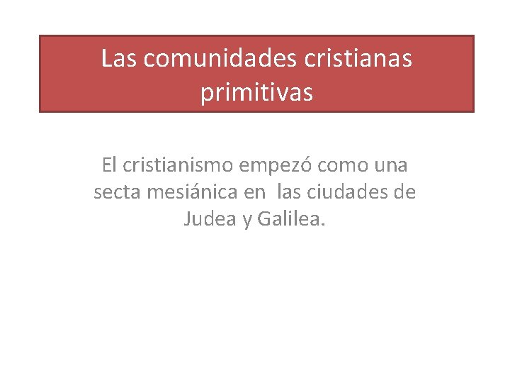 Las comunidades cristianas primitivas El cristianismo empezó como una secta mesiánica en las ciudades