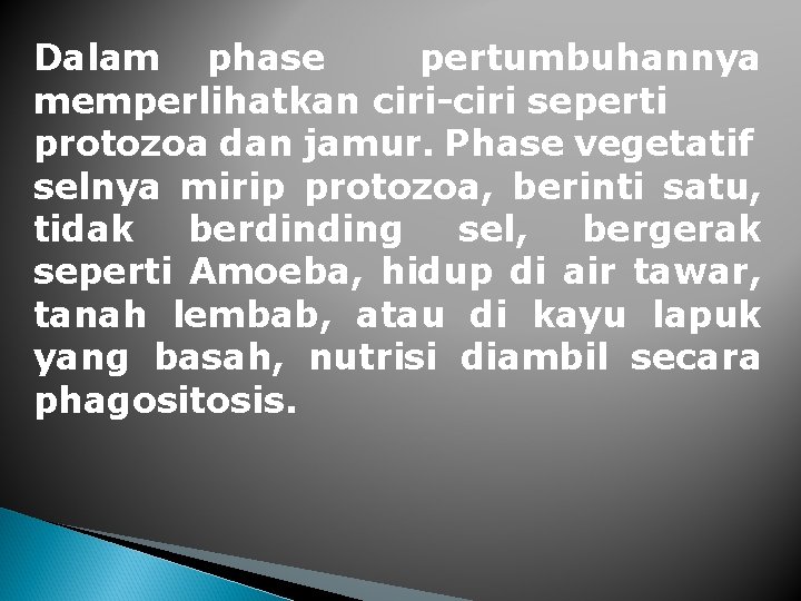 Dalam phase pertumbuhannya memperlihatkan ciri-ciri seperti protozoa dan jamur. Phase vegetatif selnya mirip protozoa,