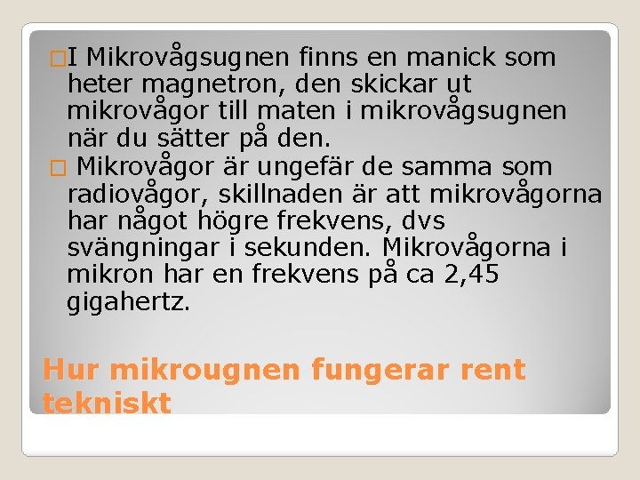 �I Mikrovågsugnen finns en manick som heter magnetron, den skickar ut mikrovågor till maten �I Mikrovågsugnen finns en manick som heter magnetron, den skickar ut mikrovågor till maten