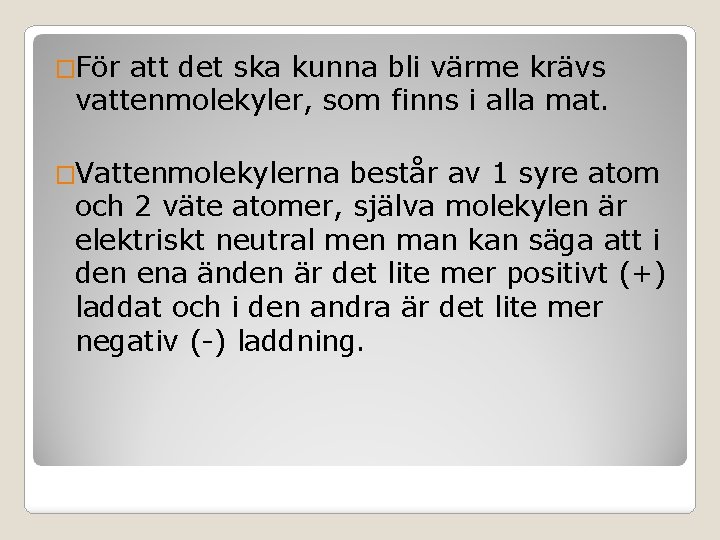 �För att det ska kunna bli värme krävs vattenmolekyler, som finns i alla mat. �För att det ska kunna bli värme krävs vattenmolekyler, som finns i alla mat.