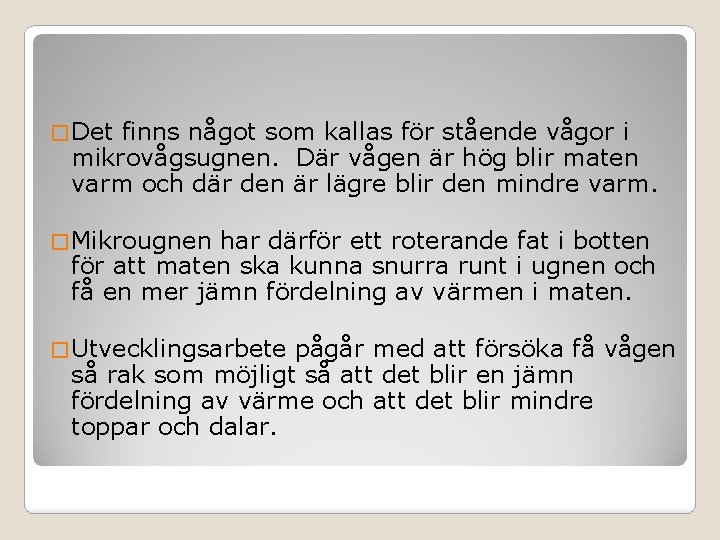 � Det finns något som kallas för stående vågor i mikrovågsugnen. Där vågen är � Det finns något som kallas för stående vågor i mikrovågsugnen. Där vågen är