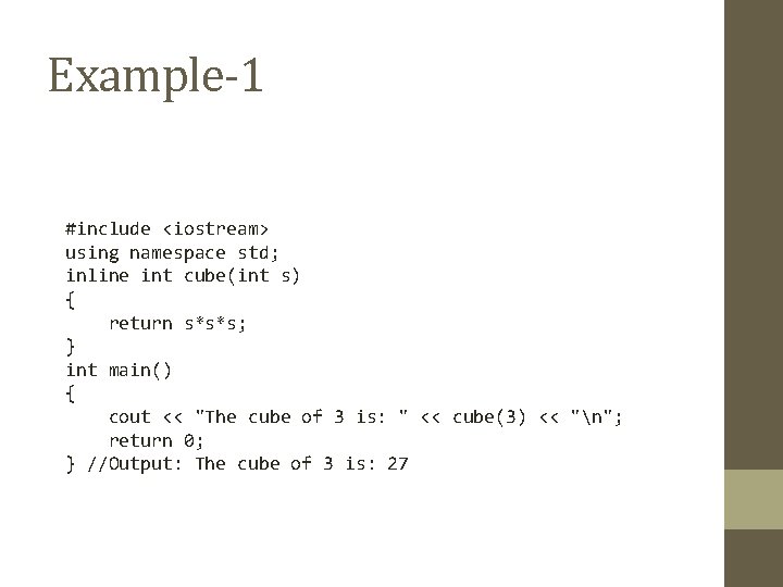 Example-1 #include <iostream> using namespace std; inline int cube(int s) { return s*s*s; }