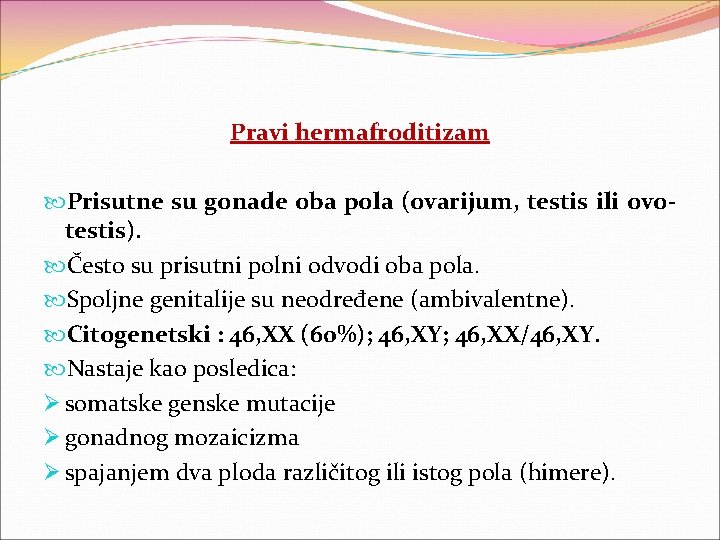 Pravi hermafroditizam Prisutne su gonade oba pola (ovarijum, testis ili ovotestis). Često su prisutni