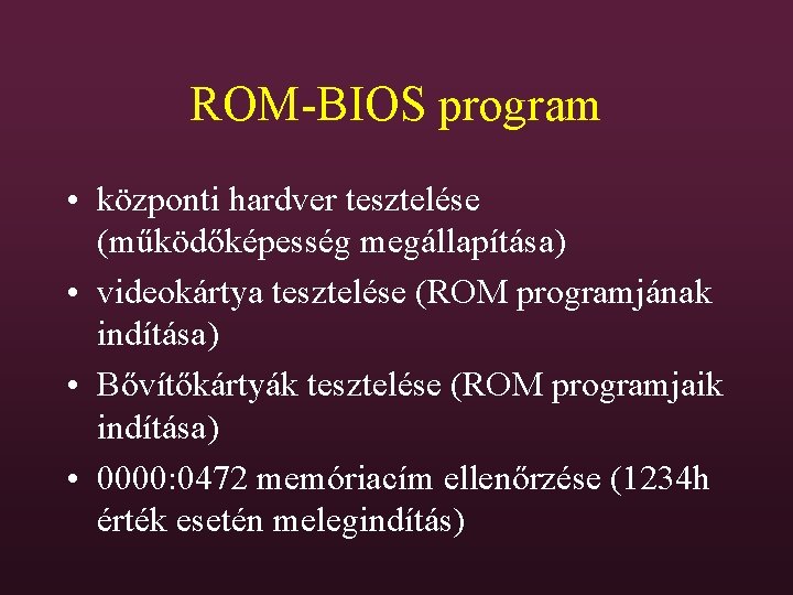 ROM-BIOS program • központi hardver tesztelése (működőképesség megállapítása) • videokártya tesztelése (ROM programjának indítása)