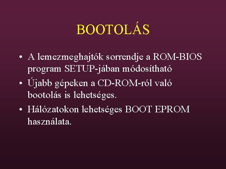 BOOTOLÁS • A lemezmeghajtók sorrendje a ROM-BIOS program SETUP-jában módosítható • Újabb gépeken a