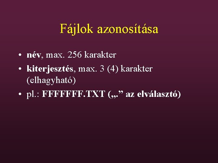 Fájlok azonosítása • név, max. 256 karakter • kiterjesztés, max. 3 (4) karakter (elhagyható)