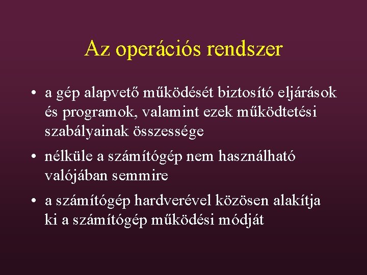 Az operációs rendszer • a gép alapvető működését biztosító eljárások és programok, valamint ezek