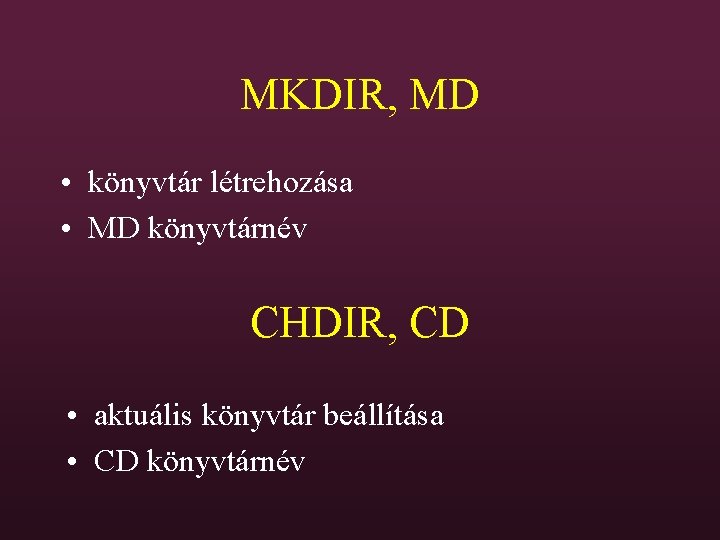 MKDIR, MD • könyvtár létrehozása • MD könyvtárnév CHDIR, CD • aktuális könyvtár beállítása