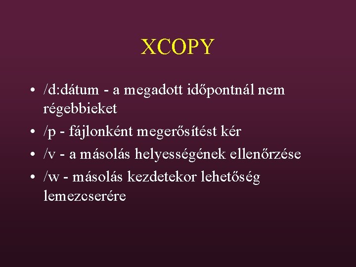 XCOPY • /d: dátum - a megadott időpontnál nem régebbieket • /p - fájlonként