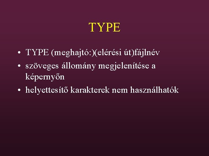 TYPE • TYPE (meghajtó: )(elérési út)fájlnév • szöveges állomány megjelenítése a képernyőn • helyettesítő