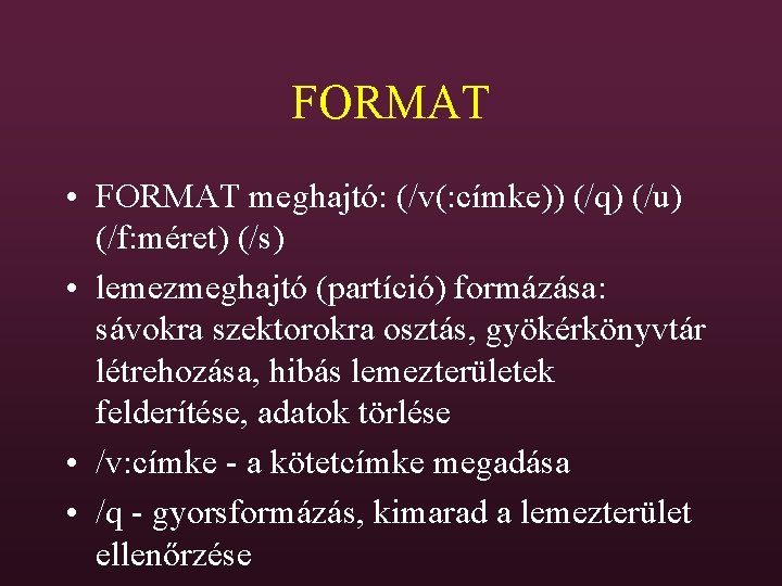 FORMAT • FORMAT meghajtó: (/v(: címke)) (/q) (/u) (/f: méret) (/s) • lemezmeghajtó (partíció)