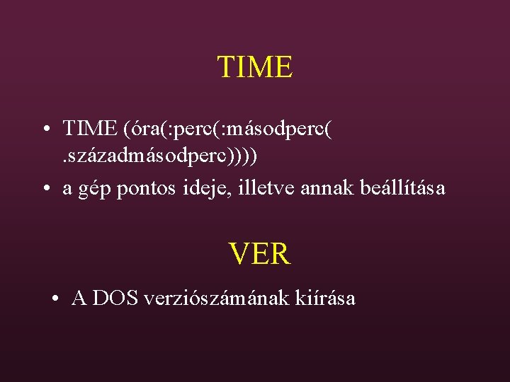 TIME • TIME (óra(: perc(: másodperc(. századmásodperc)))) • a gép pontos ideje, illetve annak