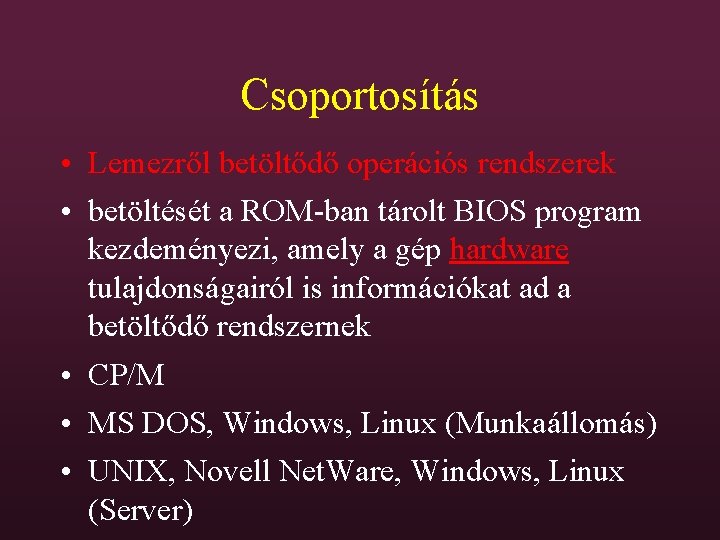 Csoportosítás • Lemezről betöltődő operációs rendszerek • betöltését a ROM-ban tárolt BIOS program kezdeményezi,