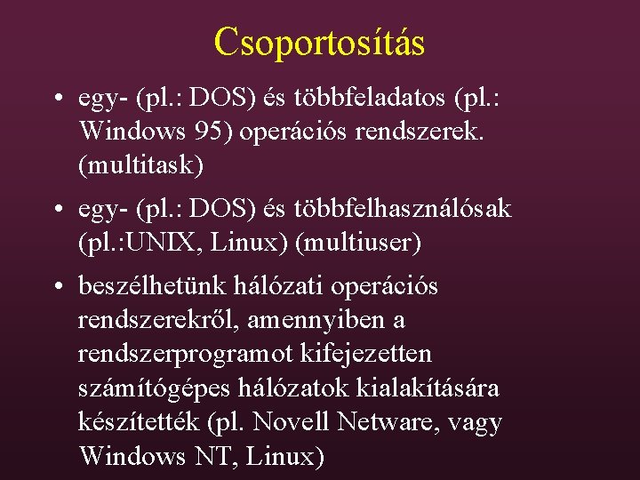 Csoportosítás • egy- (pl. : DOS) és többfeladatos (pl. : Windows 95) operációs rendszerek.