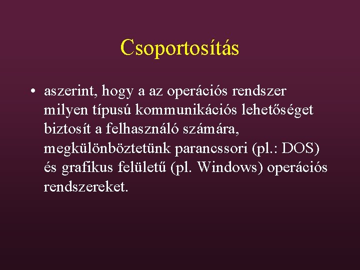 Csoportosítás • aszerint, hogy a az operációs rendszer milyen típusú kommunikációs lehetőséget biztosít a