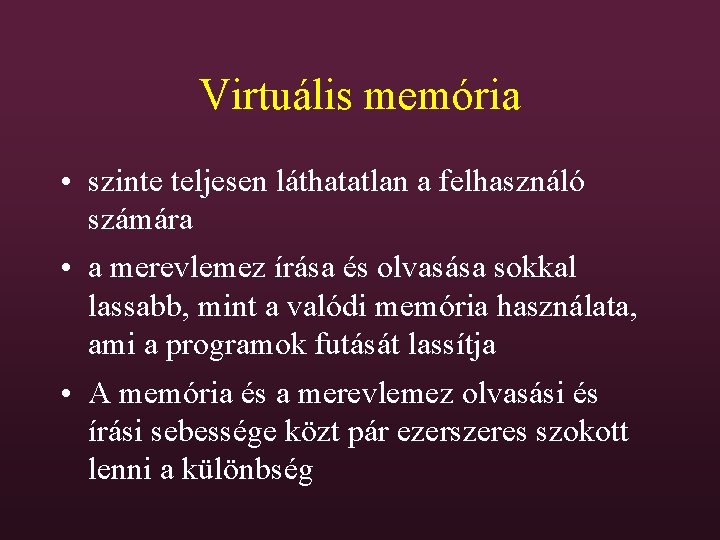 Virtuális memória • szinte teljesen láthatatlan a felhasználó számára • a merevlemez írása és