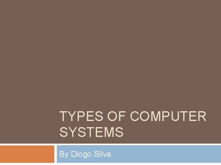 TYPES OF COMPUTER SYSTEMS By Diogo Silva Desktop