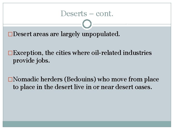 Deserts – cont. �Desert areas are largely unpopulated. �Exception, the cities where oil-related industries