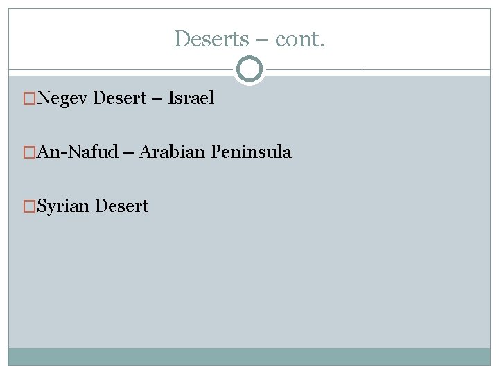 Deserts – cont. �Negev Desert – Israel �An-Nafud – Arabian Peninsula �Syrian Desert 