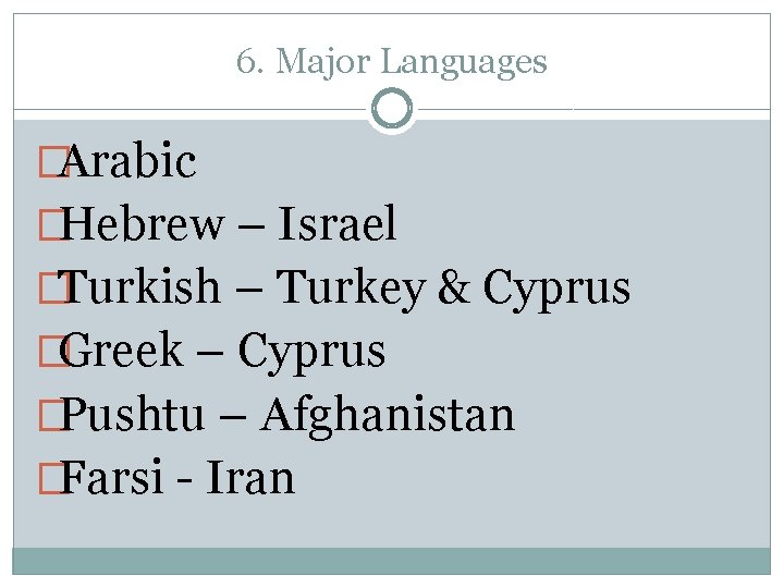 6. Major Languages �Arabic �Hebrew – Israel �Turkish – Turkey & Cyprus �Greek –