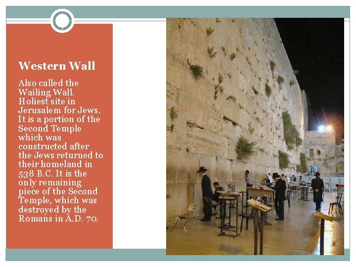 Western Wall Also called the Wailing Wall. Holiest site in Jerusalem for Jews. It