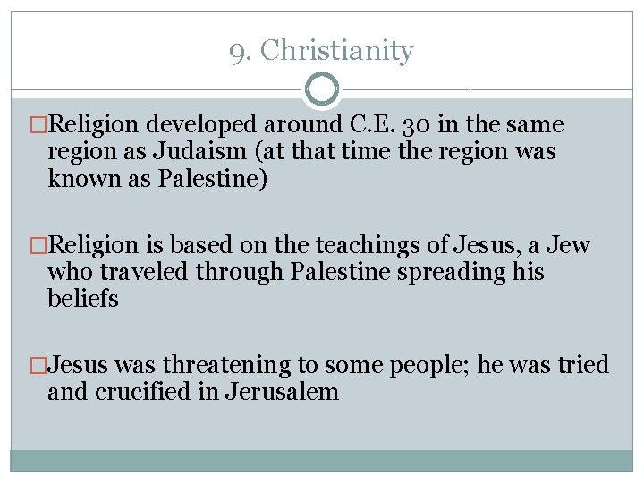 9. Christianity �Religion developed around C. E. 30 in the same region as Judaism