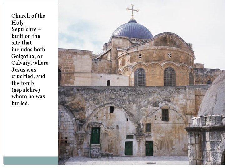 Church of the Holy Sepulchre – built on the site that includes both Golgotha,