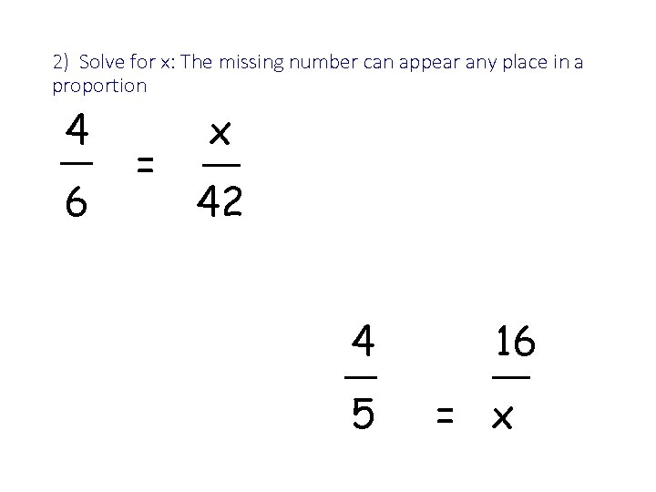 2) Solve for x: The missing number can appear any place in a proportion