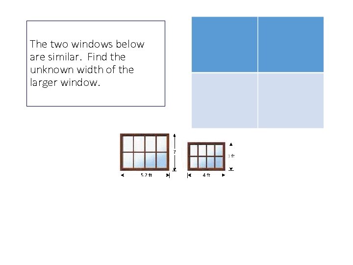 The two windows below are similar. Find the unknown width of the larger window.