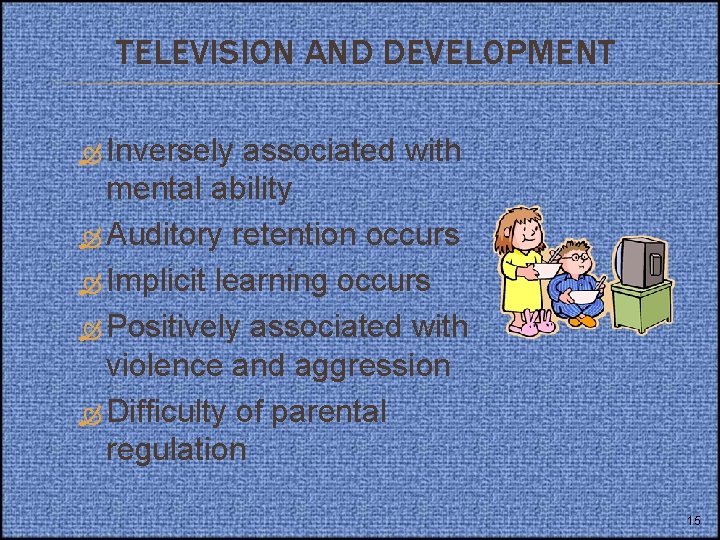 TELEVISION AND DEVELOPMENT Inversely associated with mental ability Auditory retention occurs Implicit learning occurs TELEVISION AND DEVELOPMENT Inversely associated with mental ability Auditory retention occurs Implicit learning occurs