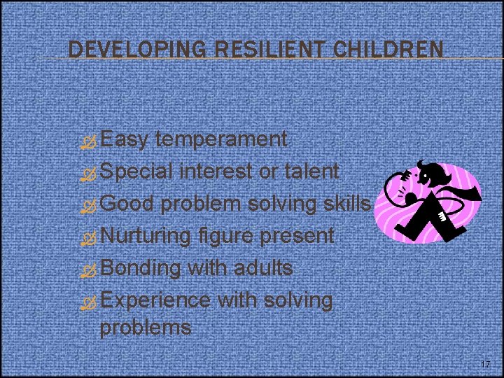 DEVELOPING RESILIENT CHILDREN Easy temperament Special interest or talent Good problem solving skills Nurturing DEVELOPING RESILIENT CHILDREN Easy temperament Special interest or talent Good problem solving skills Nurturing