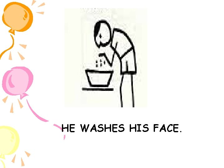 HE WASHES HIS FACE. 