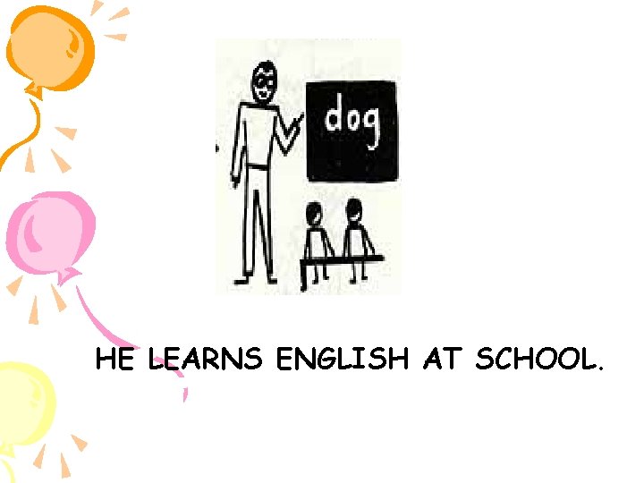 HE LEARNS ENGLISH AT SCHOOL. 