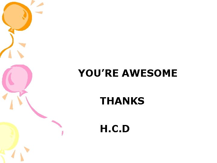 YOU’RE AWESOME THANKS H. C. D 