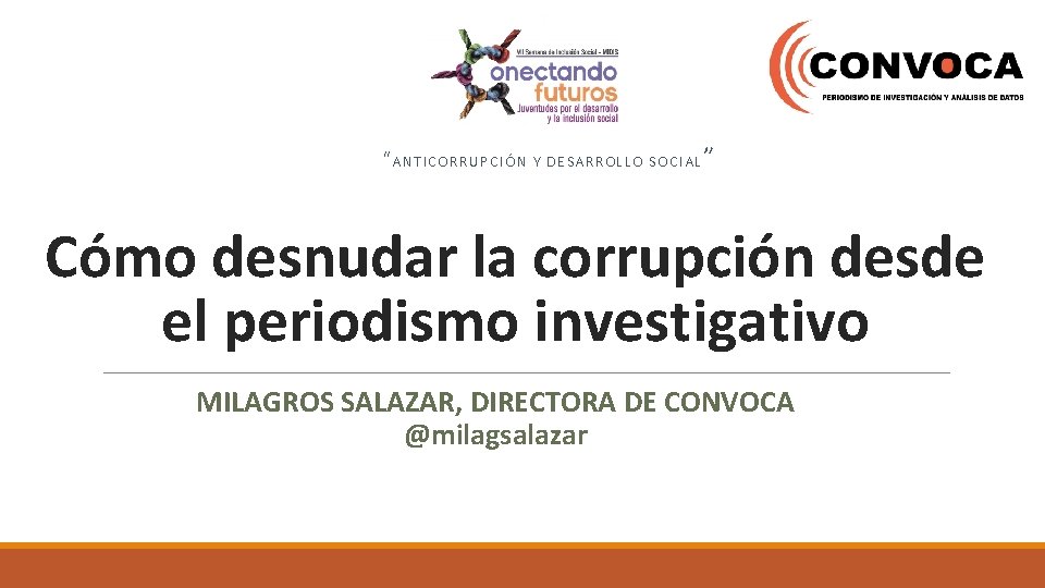 “ANTICORRUPCIÓN Y DESARROLLO SOCIAL ” Cómo desnudar la corrupción desde el periodismo investigativo MILAGROS