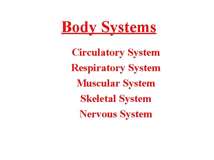 Body Systems Circulatory System Respiratory System Muscular System Skeletal System Nervous System 