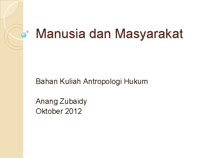 Manusia dan Masyarakat Bahan Kuliah Antropologi Hukum Anang Zubaidy Oktober 2012 