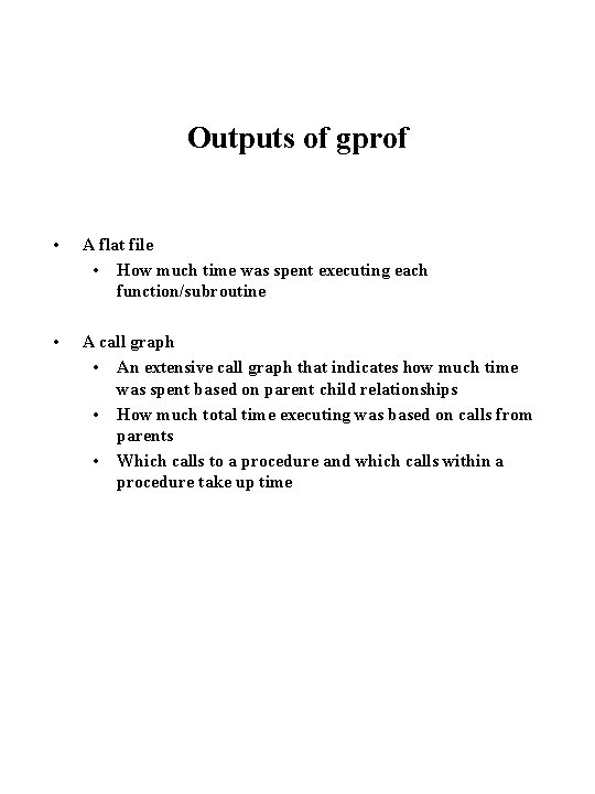 Outputs of gprof • A flat file • How much time was spent executing