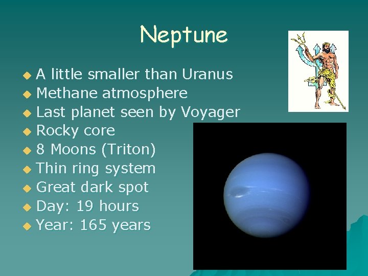 Neptune A little smaller than Uranus u Methane atmosphere u Last planet seen by