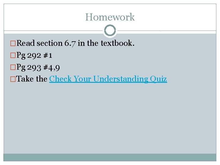 Homework �Read section 6. 7 in the textbook. �Pg 292 #1 �Pg 293 #4,