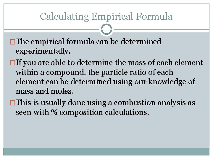 Calculating Empirical Formula �The empirical formula can be determined experimentally. �If you are able