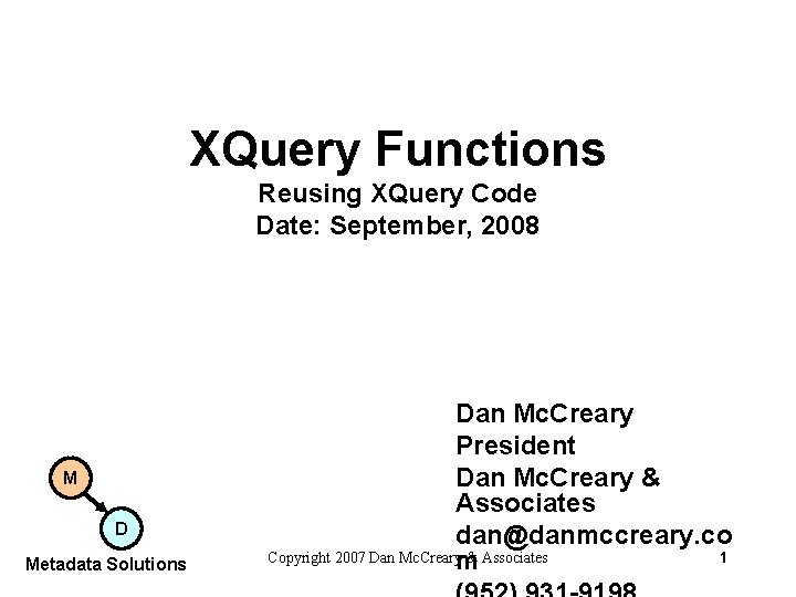 XQuery Functions Reusing XQuery Code Date: September, 2008 M D Metadata Solutions Dan Mc.